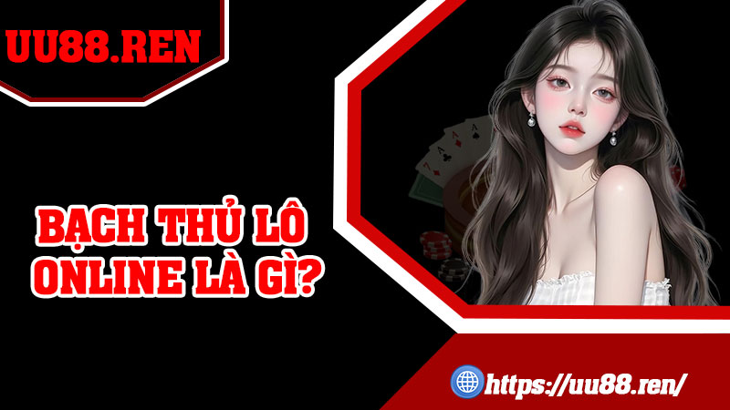 Bạch thủ lô online là gì?