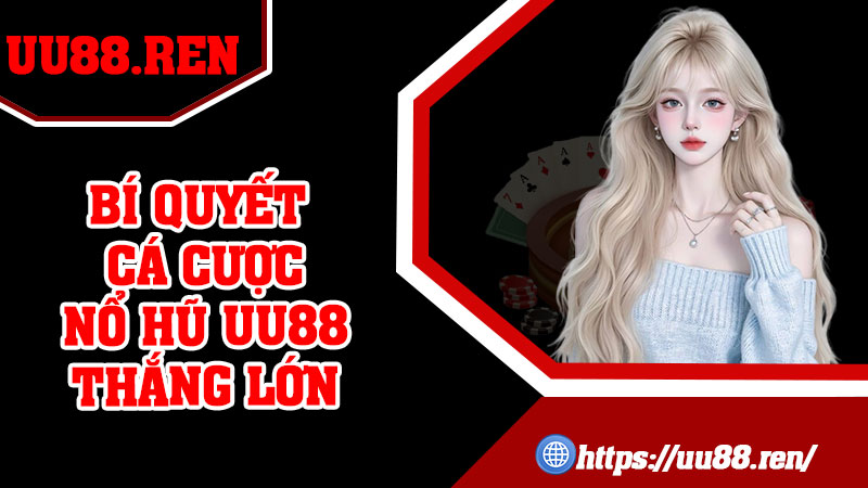 Bí quyết cá cược nổ hũ UU88 thắng lớn