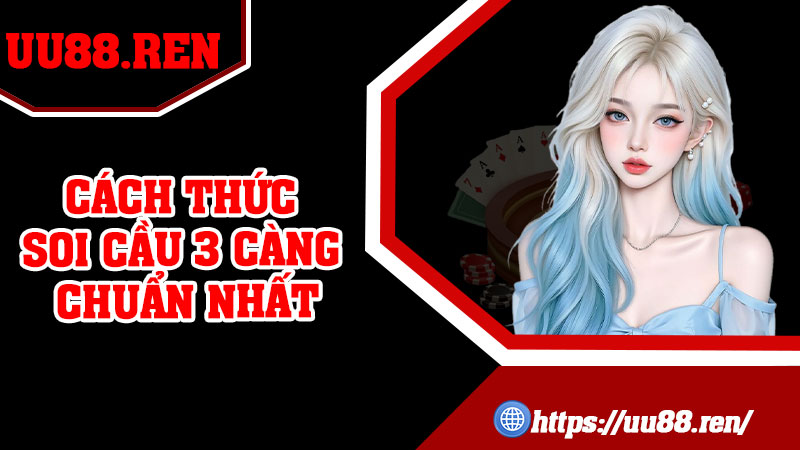 Cách thức Soi Cầu 3 Càng chuẩn nhất