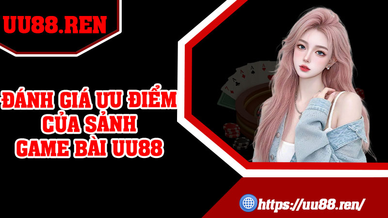 Đánh giá ưu điểm của sảnh game bài UU88