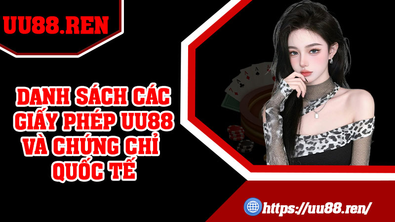 Danh sách các Giấy Phép UU88 và chứng chỉ quốc tế
