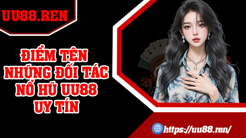 Điểm tên những đối tác nổ hũ UU88 uy tín