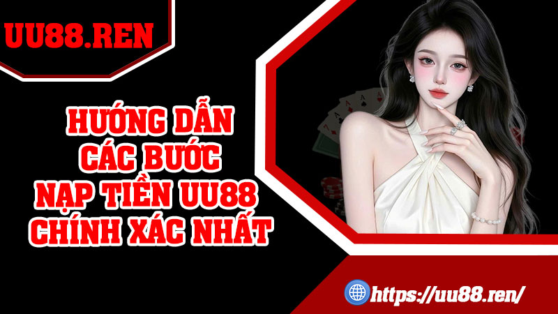 Hướng dẫn các bước nạp tiền UU88 chính xác nhất