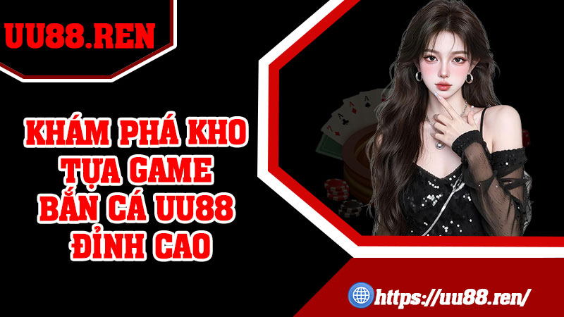 Khám phá kho tựa game bắn cá UU88 đỉnh cao