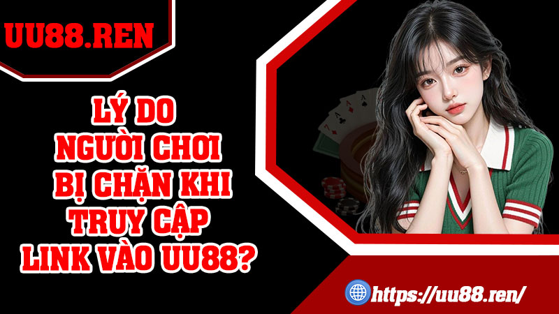 Lý Do Người Chơi Bị Chặn Khi Truy Cập Link Vào UU88?