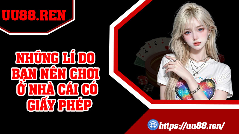 Những lí do bạn nên chơi ở nhà cái có giấy phép
