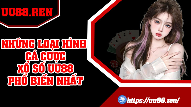 Những loại hình cá cược xổ số UU88 phổ biến nhất