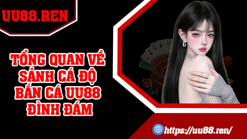 Tổng quan về sảnh cá độ bắn cá UU88 đình đám