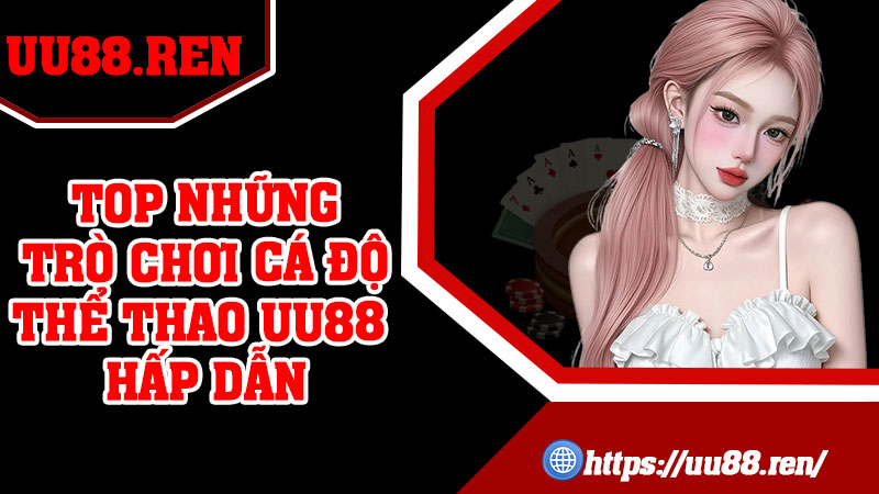 Top những trò chơi cá độ thể thao UU88 hấp dẫn