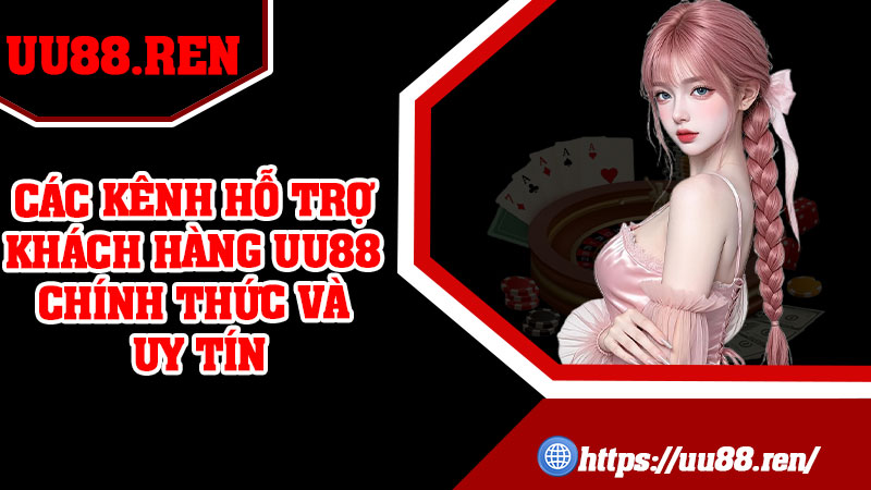 Các kênh hỗ trợ khách hàng UU88 chính thức và uy tín