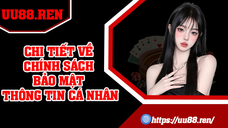 Chi Tiết Về Chính Sách Bảo Mật Thông Tin Cá Nhân