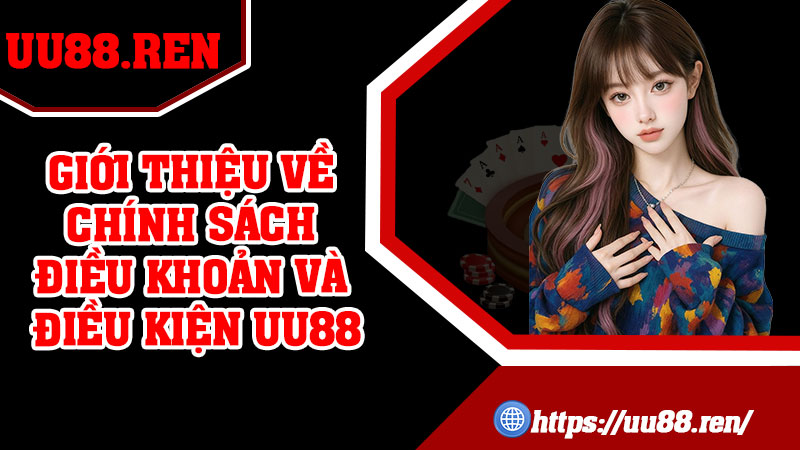 Giới Thiệu Về Chính Sách Điều Khoản Và Điều Kiện UU88