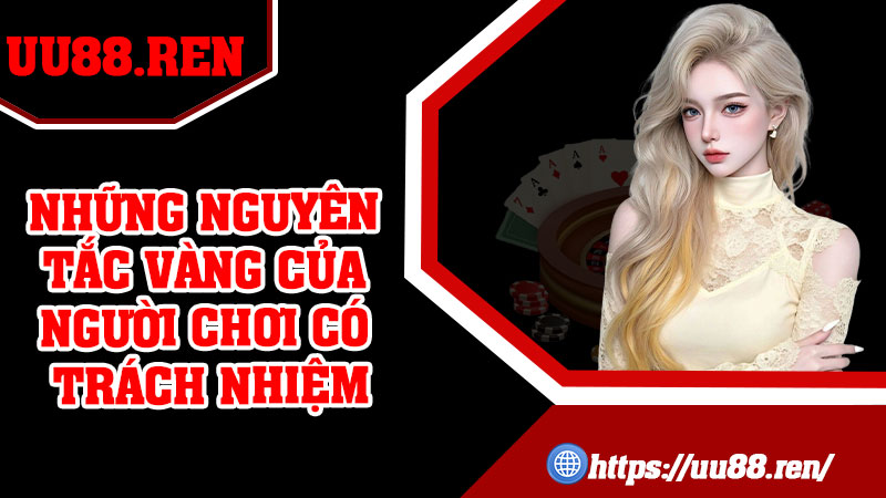 Những nguyên tắc vàng của người chơi có trách nhiệm