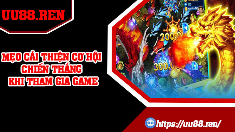 Mẹo cải thiện cơ hội chiến thắng khi tham gia game