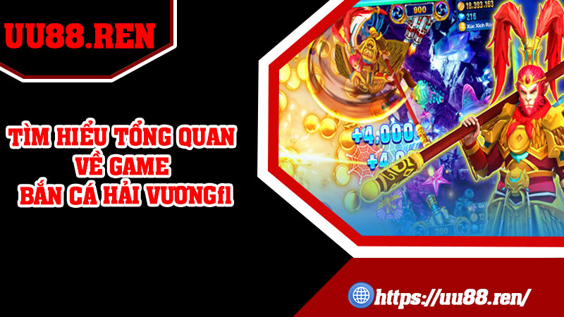 Tìm hiểu tổng quan về game bắn cá hải vương